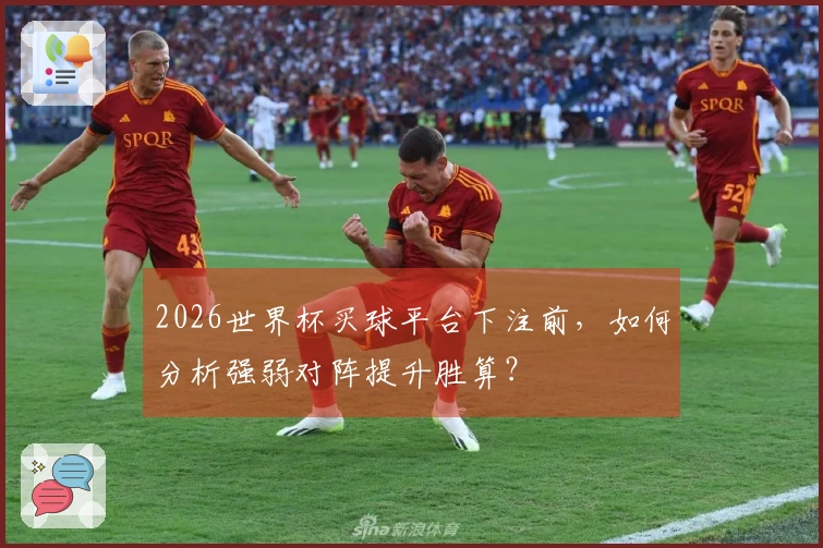 2026世界杯买球平台下注前，如何分析强弱对阵提升胜算？