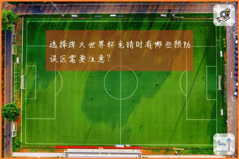 选择烽火世界杯竞猜时有哪些预防误区需要注意？
